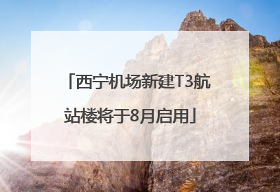 西宁机场新建T3航站楼将于8月启用