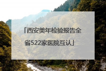 西安美年检验报告全省522家医院互认