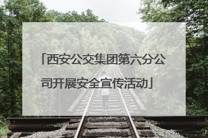 西安公交集团第六分公司开展安全宣传活动