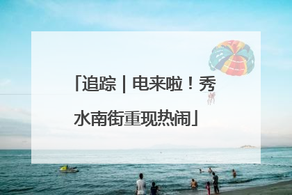 追踪｜电来啦！秀水南街重现热闹