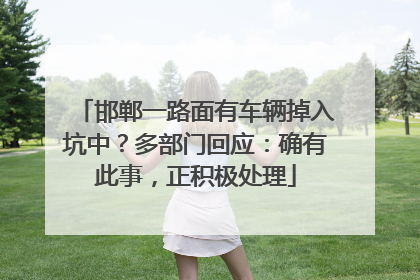 邯郸一路面有车辆掉入坑中？多部门回应：确有此事，正积极处理