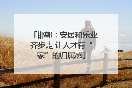 邯郸：安居和乐业齐步走 让人才有“家”的归属感