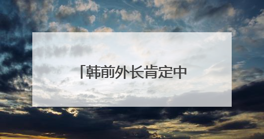 韩前外长肯定中国多边合作实践