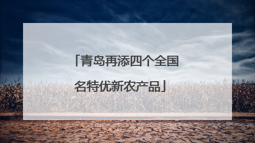 青岛再添四个全国名特优新农产品
