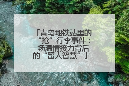 青岛地铁站里的“抢”行李事件：一场温情接力背后的“留人智慧”