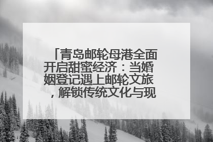 青岛邮轮母港全面开启甜蜜经济：当婚姻登记遇上邮轮文旅，解锁传统文化与现代浪漫的双重密码