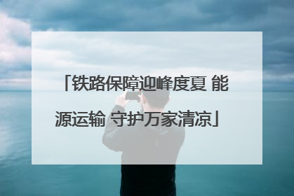 铁路保障迎峰度夏 能源运输 守护万家清凉