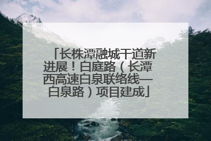长株潭融城干道新进展！白庭路（长潭西高速白泉联络线—白泉路）项目建成