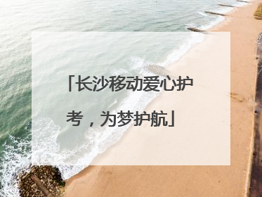 长沙移动爱心护考，为梦护航