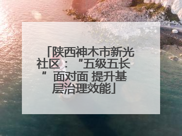 陕西神木市新光社区：“五级五长”面对面 提升基层治理效能