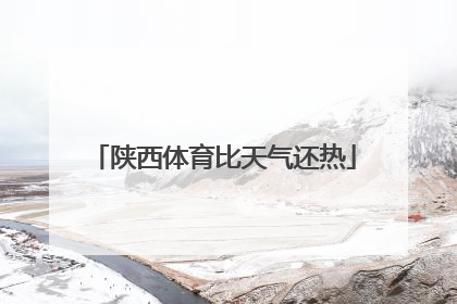 陕西体育比天气还热