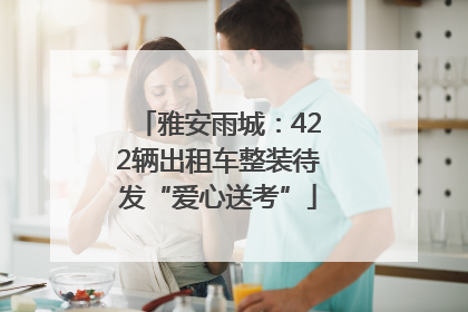 雅安雨城：422辆出租车整装待发“爱心送考”