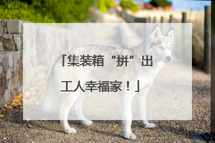 集装箱“拼”出工人幸福家！