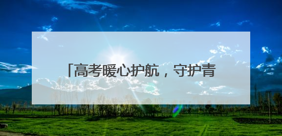 高考暖心护航，守护青春梦想——山东国寿财险开展高考护航活动