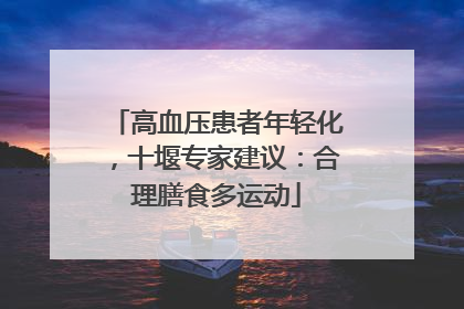 高血压患者年轻化，十堰专家建议：合理膳食多运动