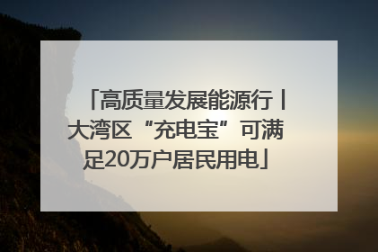 高质量发展能源行丨大湾区“充电宝”可满足20万户居民用电