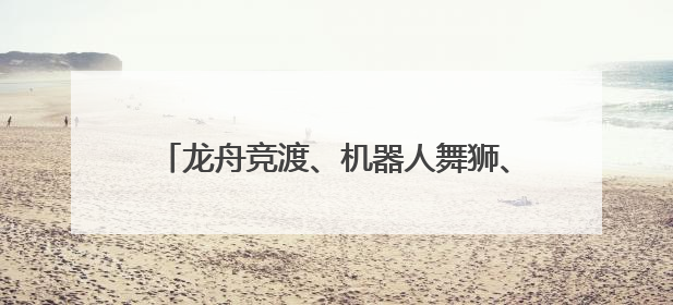 龙舟竞渡、机器人舞狮、非遗民俗……杭州这家养老院玩转“最潮端午”
