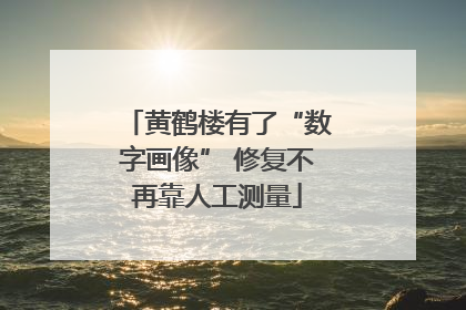 黄鹤楼有了“数字画像” 修复不再靠人工测量
