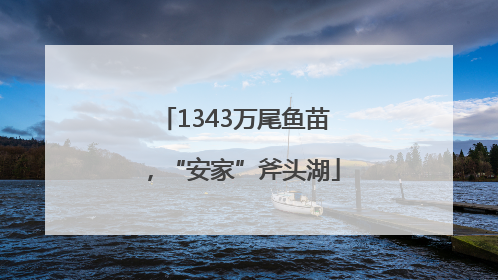 1343万尾鱼苗，“安家”斧头湖