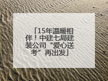 15年温暖相伴！中建七局建装公司“爱心送考”再出发