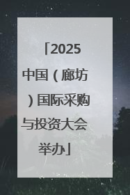 2025中国（廊坊）国际采购与投资大会举办