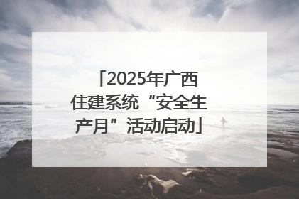 2025年广西住建系统“安全生产月”活动启动