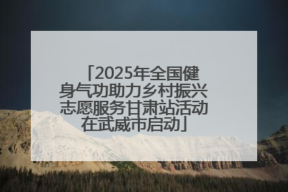 2025年全国健身气功助力乡村振兴志愿服务甘肃站活动在武威市启动