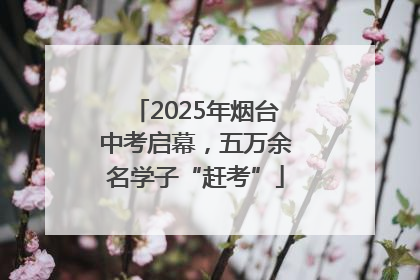 2025年烟台中考启幕，五万余名学子“赶考”