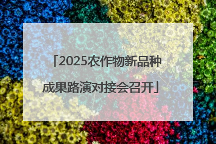 2025农作物新品种成果路演对接会召开