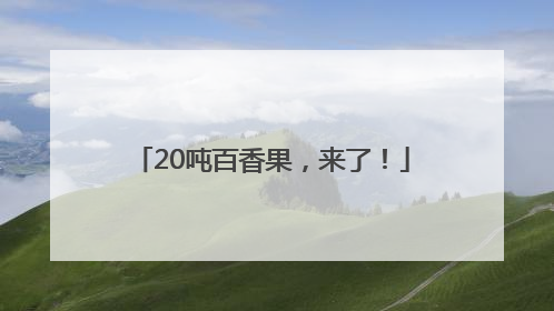 20吨百香果，来了！