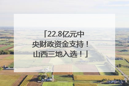 22.8亿元中央财政资金支持！山西三地入选！