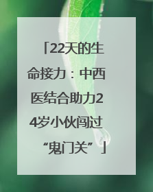 22天的生命接力：中西医结合助力24岁小伙闯过“鬼门关”
