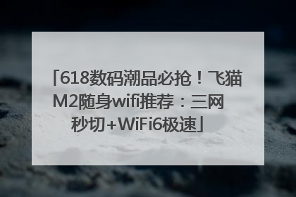 618数码潮品必抢！飞猫M2随身wifi推荐：三网秒切+WiFi6极速