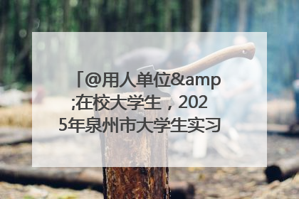 @用人单位&在校大学生，2025年泉州市大学生实习“扬帆计划”来啦！