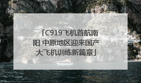 C919飞机首航南阳 中原地区迎来国产大飞机训练新篇章