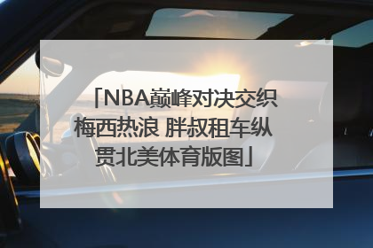 NBA巅峰对决交织梅西热浪 胖叔租车纵贯北美体育版图