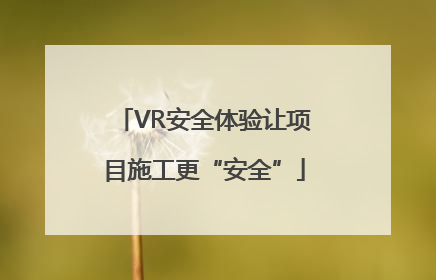 VR安全体验让项目施工更“安全”